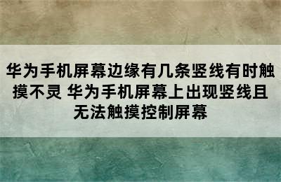 华为手机屏幕边缘有几条竖线有时触摸不灵 华为手机屏幕上出现竖线且无法触摸控制屏幕